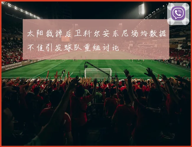 太阳裁掉后卫科尔安东尼场均数据不佳引发球队重组讨论