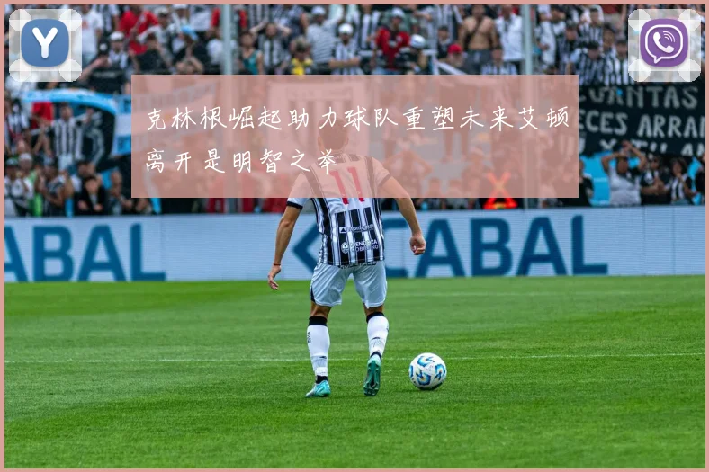 克林根崛起助力球队重塑未来艾顿离开是明智之举