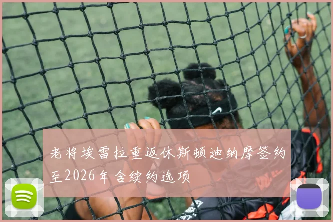 老将埃雷拉重返休斯顿迪纳摩签约至2026年含续约选项